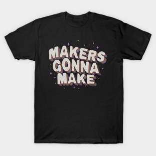 Makers Gonna Make T-Shirt